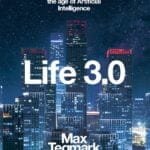 Life 3.0: Being Human In The Age Of Artificial Intelligence