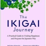 The Ikigai Journey: A Practical Guide To Finding Happiness And Purpose Japanese Way