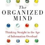 The Organized Mind: Thinking Straight In The Age Of Information Overload