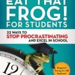 Eat That Frog! For Students : 22 Ways To Stop Procrastinating And Excel In School