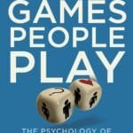 Games People Play: The Psychology Of Human Relationships