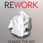 ReWork: Change The Way You Work Forever