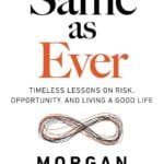 Same As Ever: Timeless Lessons on Risk, Opportunity and Living a Good Life