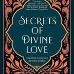 Secrets of Divine Love: A Spiritual Journey into the Heart of Islam