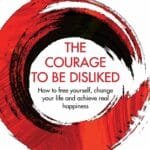 The Courage To Be Disliked: A single book can change your life (Courage To series)