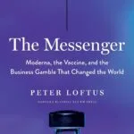 The Messenger: Moderna, the Vaccine, and the Business Gamble That Changed the World