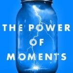 The Power Of Moments: Why Certain Experiences Have Extraordinary Impact