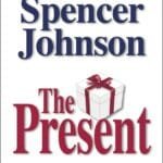 The Present: The Secret To Enjoying Your Work And Life, Now!