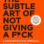 The Subtle Art of Not Giving a F*ck: A Counterintuitive Approach to Living a Good Life