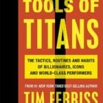 Tools Of TItans The Tactics Routines And Habits Of Billionaires Icons And World-Class Performers