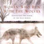 Women Who Run With The Wolves: Contacting The Power Of The Wild Woman (Classic Edition)
