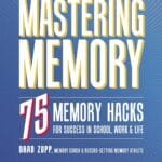 Mastering Memory:75 Memory Hacks For Success In School, Work and Life