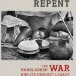 The Colonel Who Would Not Repent: The Bangladesh War and its Unquiet Legacy