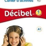 Decibel 1 : Cahier d'activites A1